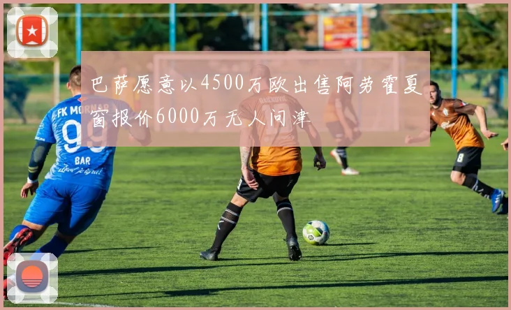 巴萨愿意以4500万欧出售阿劳霍夏窗报价6000万无人问津
